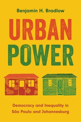 Urban Power: Democracy and Inequality in S?o Paulo and Johannesburg by Bradlow, Benjamin H.