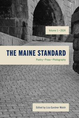 The Maine Standard Vol. 1: Poetry, Prose, Photography by Walsh, Liza Gardner