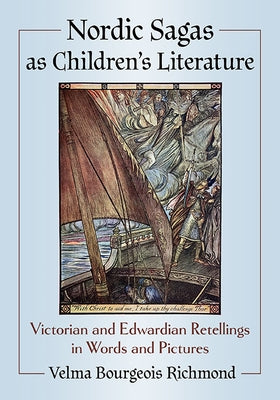 Nordic Sagas as Children's Literature: Victorian and Edwardian Retellings in Words and Pictures by Richmond, Velma Bourgeois