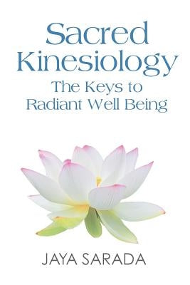 Sacred Kinesiology: Keys to Radiant Well Being by Sarada, Jaya