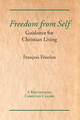 Freedom from Self: Guidance for Christian Living by Fenelon, Francois