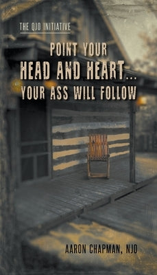 Point Your Head and Heart...Your Ass Will Follow: The QJO Initiative: Book 1 by Chapman, Aaron