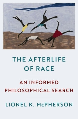 The Afterlife of Race: An Informed Philosophical Search by McPherson, Lionel K.