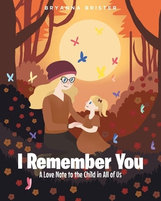 I Remember You: A Love Note to the Child in All of Us by Brister, Bryanna