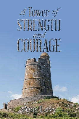 A Tower of Strength and Courage by Levy, Avis