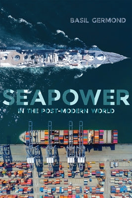 Seapower in the Post-Modern World by Germond, Basil