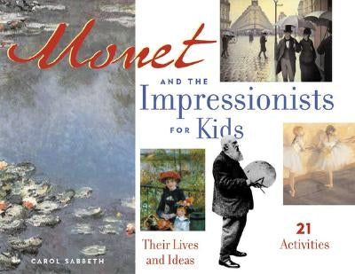 Monet and the Impressionists for Kids: Their Lives and Ideas by Sabbeth, Carol