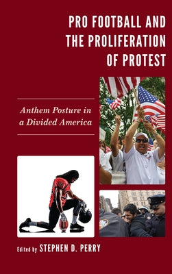 Pro Football and the Proliferation of Protest: Anthem Posture in a Divided America by Perry, Stephen D.