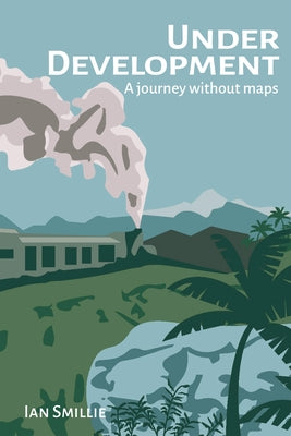 Under Development: A Journey Without Maps by Smillie, Ian