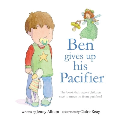 Ben Gives Up His Pacifier: The book that makes children want to move on from pacifiers! (Featuring the "Pacifier Fairy") by Album, Jenny