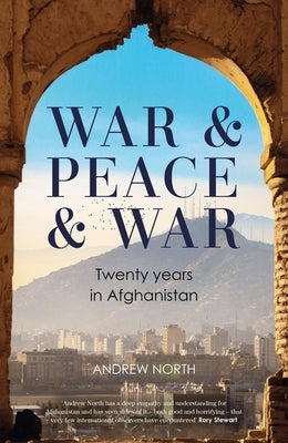 War & Peace & War: Twenty Years in Afghanistan by North, Andrew