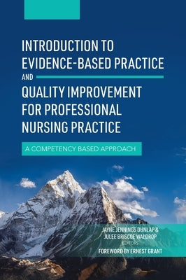 Introduction to Evidence-Based Practice and Quality Improvement for Professional Nursing Practice: A Competency Based Approach by Jennings Dunlap, Jayne