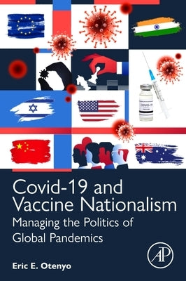 Covid-19 and Vaccine Nationalism: Managing the Politics of Global Pandemics by Otenyo, Eric E.