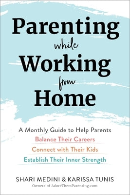 Parenting While Working from Home: A Monthly Guide to Help Parents Balance Their Careers, Connect with Their Kids, and Establish Their Inner Strength by Tunis, Karissa