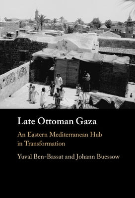 Late Ottoman Gaza by Ben-Bassat, Yuval