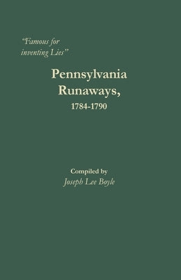 "Famous for inventing Lies": Pennsylvania Runaways, 1784-1790 by Boyle, Joseph Lee