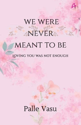 We were never meant to be: loving you was not enough by Palle Vasu