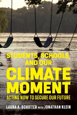 Students, Schools, and Our Climate Moment: Acting Now to Secure Our Future by Schifter, Laura A.