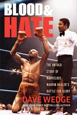 Blood & Hate: The Untold Story of Marvelous Marvin Hagler's Battle for Glory by Wedge, Dave