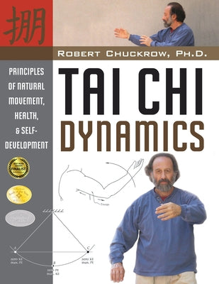 Tai Chi Dynamics: Principles of Natural Movement, Health & Self-Development by Chuckrow, Robert