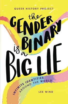 The Gender Binary Is a Big Lie: Infinite Identities Around the World by Wind, Lee