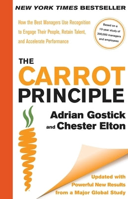 The Carrot Principle: How the Best Managers Use Recognition to Engage Their People, Retain Talent, and Accelerate Performance [Updated & Revised] by Gostick, Adrian