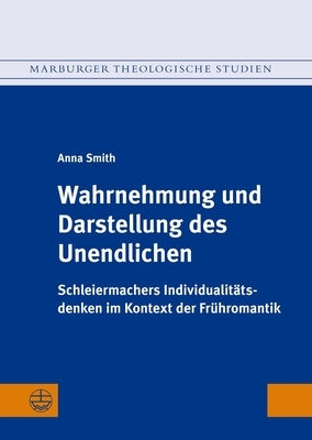 Wahrnehmung Und Darstellung Des Unendlichen: Schleiermachers Individualitatsdenken Im Kontext Der Fruhromantik by Smith, Anna