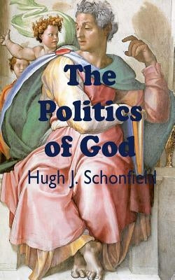 The Politics of God by Schonfield, Hugh J.