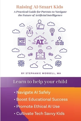 Raising AI-Smart Kids: A Practical Guide for Parents to Navigate the Future of Artificial Intelligence by Worrell, Stephanie