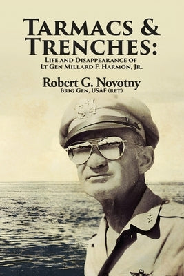 Tarmacs and Trenches: The Life and Disappearance of Lt Gen Millard F. Harmon, Jr. by Novotny, Robert G.