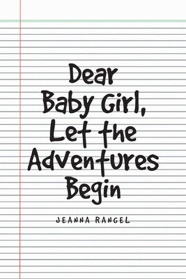 Dear Baby Girl, Let The Adventures Begin by Rangel, Jeanna