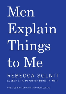 Men Explain Things to Me Updated Edition by Solnit, Rebecca