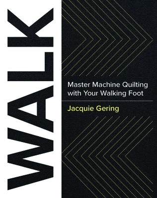 Walk: Master Machine Quilting with Your Walking Foot by Gering, Jacquie