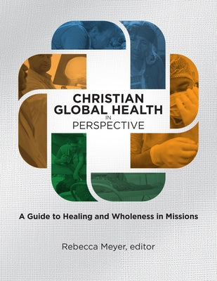 Christian Global Health in Perspective: A Guide to Healing and Wholeness in Missions by Meyer, Rebecca