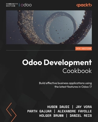 Odoo Development Cookbook - Fifth Edition: Build effective business applications using the latest features in Odoo 17 by Daudi, Husen