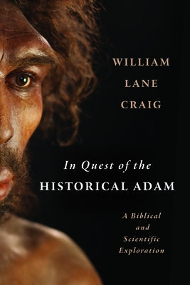 In Quest of the Historical Adam: A Biblical and Scientific Exploration by Craig, William Lane