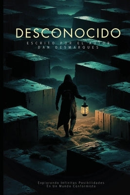 Desconocido: Explorando Infinitas Posibilidades En Un Mundo Conformista by Desmarques, Dan