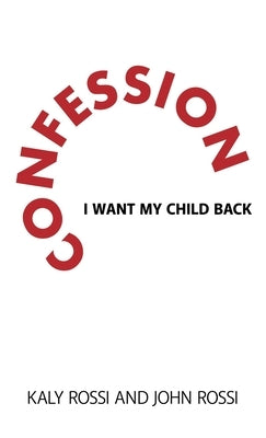 Confession: I Want My Child Back by Rossi, Kaly