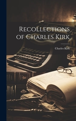 Recollections of Charles Kirk by Kirk, Charles