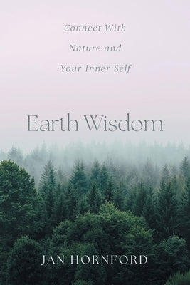 Earth Wisdom: Connect With Nature and Your Inner Self by Hornford, Jan