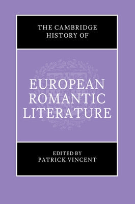 The Cambridge History of European Romantic Literature by Vincent, Patrick