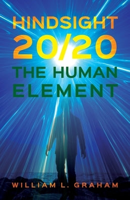 Hindsight 20/20: The Human Element by Graham, William L.