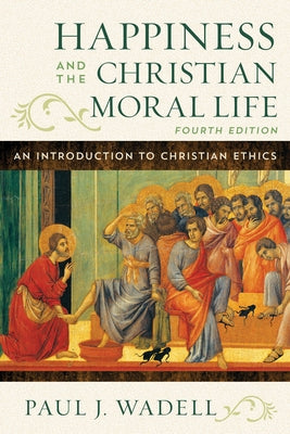 Happiness and the Christian Moral Life: An Introduction to Christian Ethics by Wadell, Paul J.