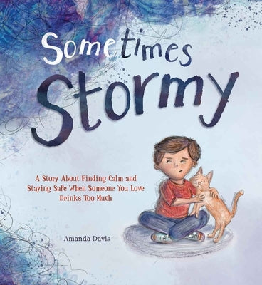 Sometimes Stormy: A Story about Finding Calm and Staying Safe When Someone You Love Drinks Too Much by Davis, Amanda