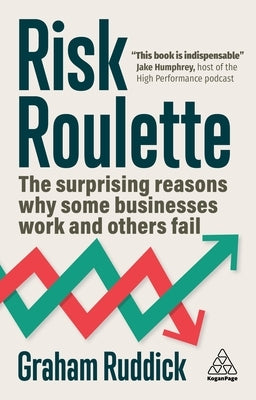 Risk Roulette: The Surprising Reasons Why Some Businesses Work and Others Fail by Ruddick, Graham