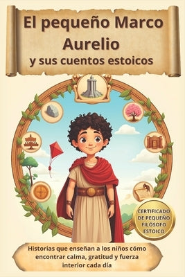 El pequeño Marco Aurelio y sus cuentos estoicos: Historias que enseñan a los niños cómo encontrar calma, gratitud y fuerza interior cada día by Pensadores, PequeÃ±os