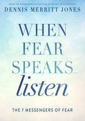 When Fear Speaks, Listen: The 7 Messengers of Fear by Jones, Dennis Merritt
