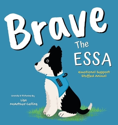 Brave The ESSA: A Story About An Emotional Support Stuffed Animal by McArthur-Collins, Lisa