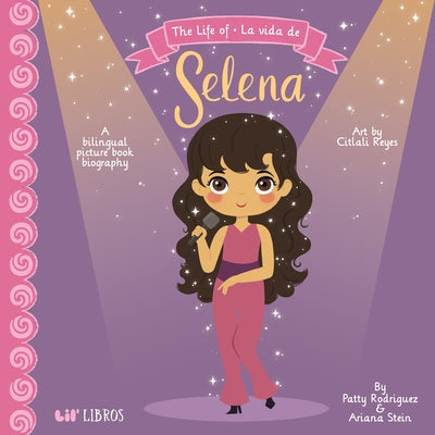 The Life of / La Vida de Selena (Special Edition): A Bilingual Picture Book Biography by Rodriguez, Patty