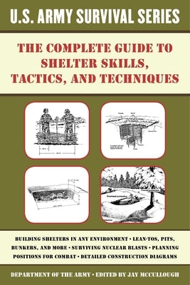 The Complete U.S. Army Survival Guide to Shelter Skills, Tactics, and Techniques by McCullough, Jay